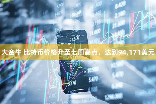 大金牛 比特币价格升至七周高点，达到94,171美元