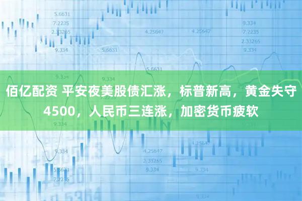 佰亿配资 平安夜美股债汇涨，标普新高，黄金失守4500，人民币三连涨，加密货币疲软